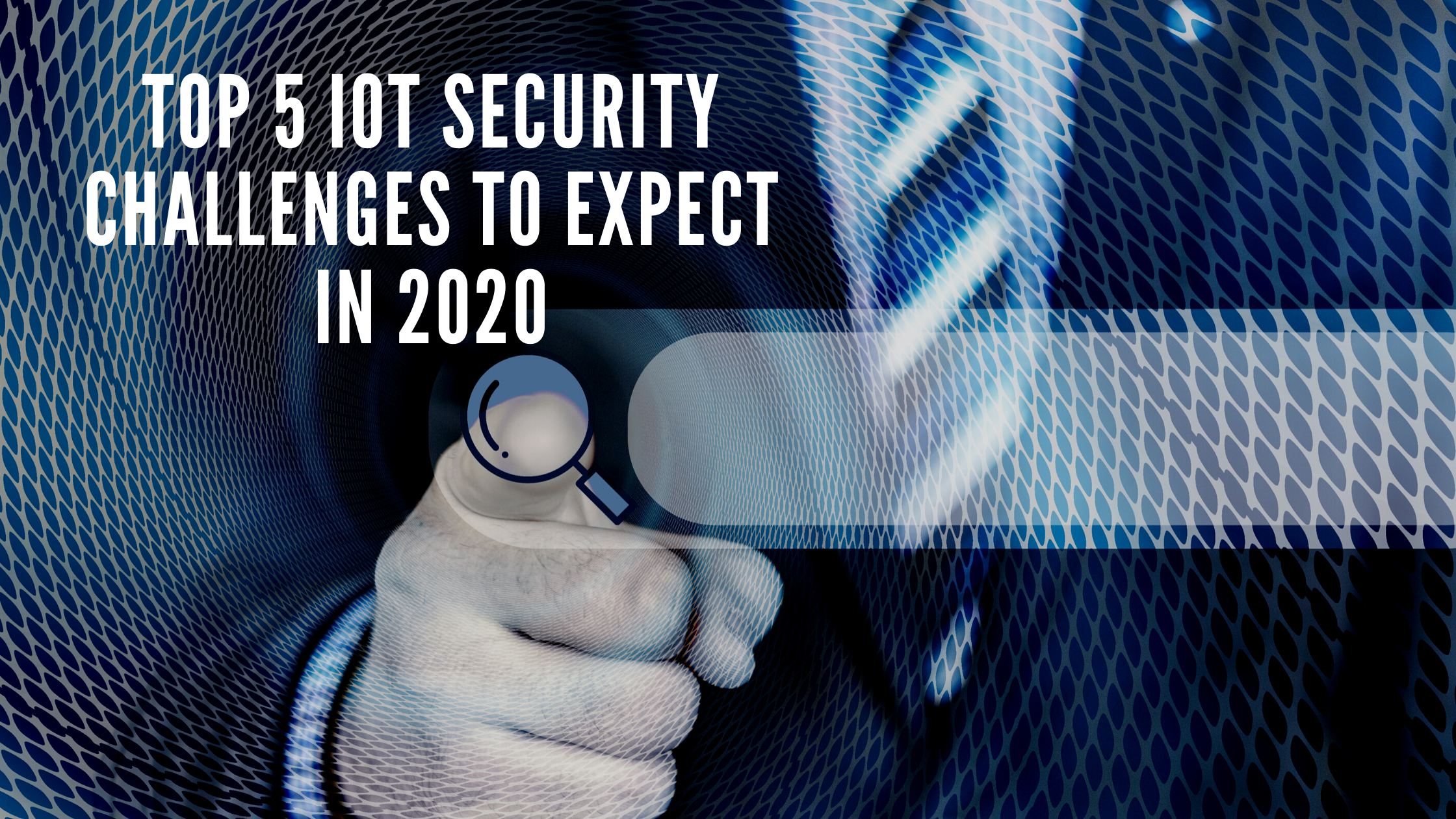Top 5 IoT Security Challenges to Expect in 2020