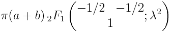 \setlength\arraycolsep{1pt} \pi (a + b) \, {}_2 f_1\left(\begin{matrix}-1/2& &-1/2 \\&1& \end{matrix}\middle;\lambda^2\right)