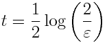 t = \frac{1}{2} \log\left( \frac{2}{\varepsilon} \right) 
