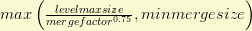 max\left(\frac{levelmaxsize}{mergefactor^{0.75}}, minmergesize\right)