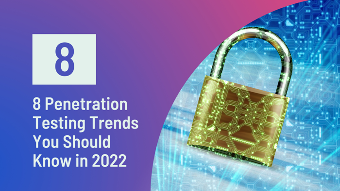 8 Penetration Testing Trends You Should Know in 20228 Penetration Testing Trends You Should Know in 2022