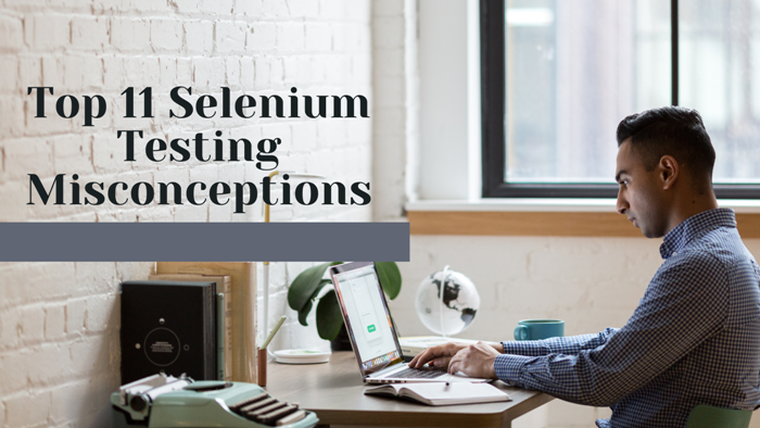 Top 11 Selenium Testing Misconceptions You Should Know 