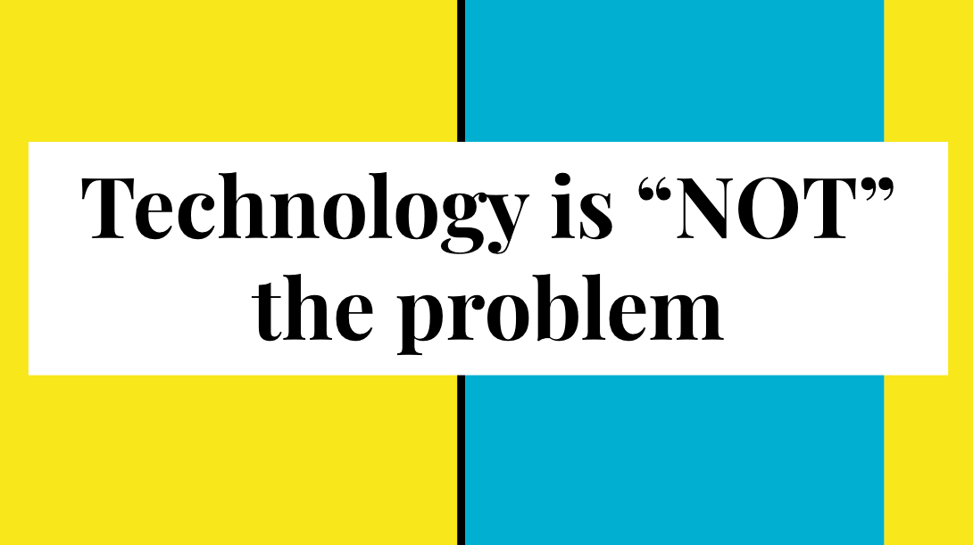 An image showing "technology is not the problem"