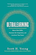 Ultralearning: The Essential Guide to Mastering Hard Skills and Future-Proofing Your Career by Scott H. Young