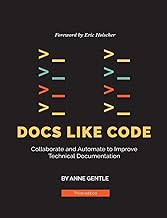 Docs Like Code: Collaborate and Automate to Improve Technical Documentation by Anne Gentle